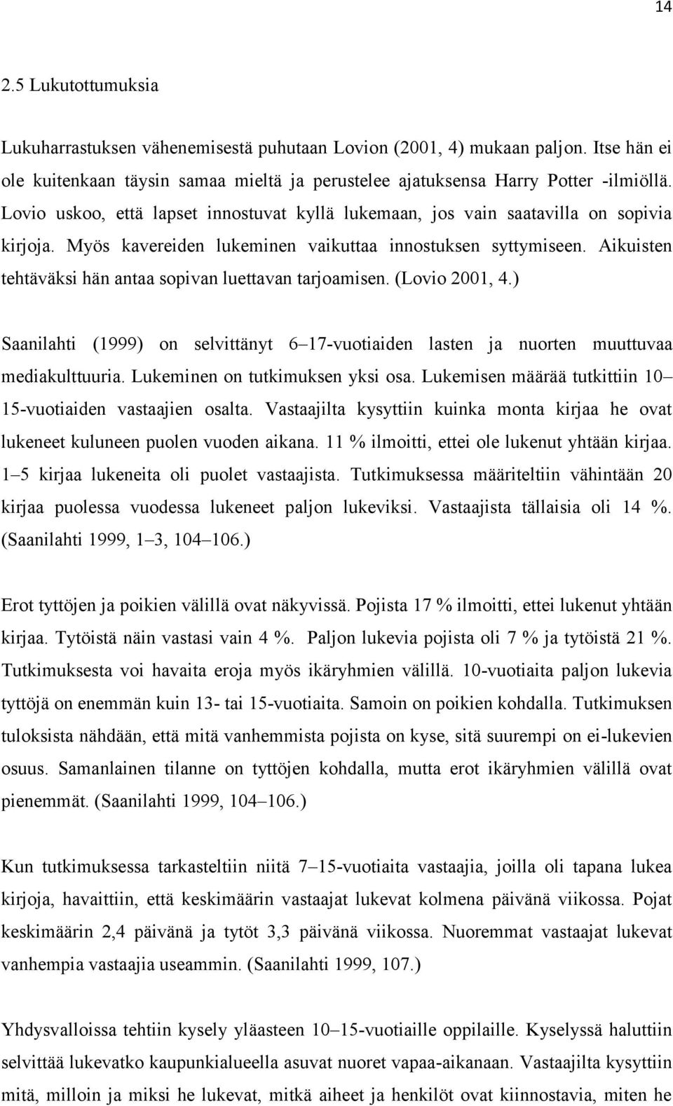 Aikuisten tehtäväksi hän antaa sopivan luettavan tarjoamisen. (Lovio 2001, 4.) Saanilahti (1999) on selvittänyt 6 17-vuotiaiden lasten ja nuorten muuttuvaa mediakulttuuria.