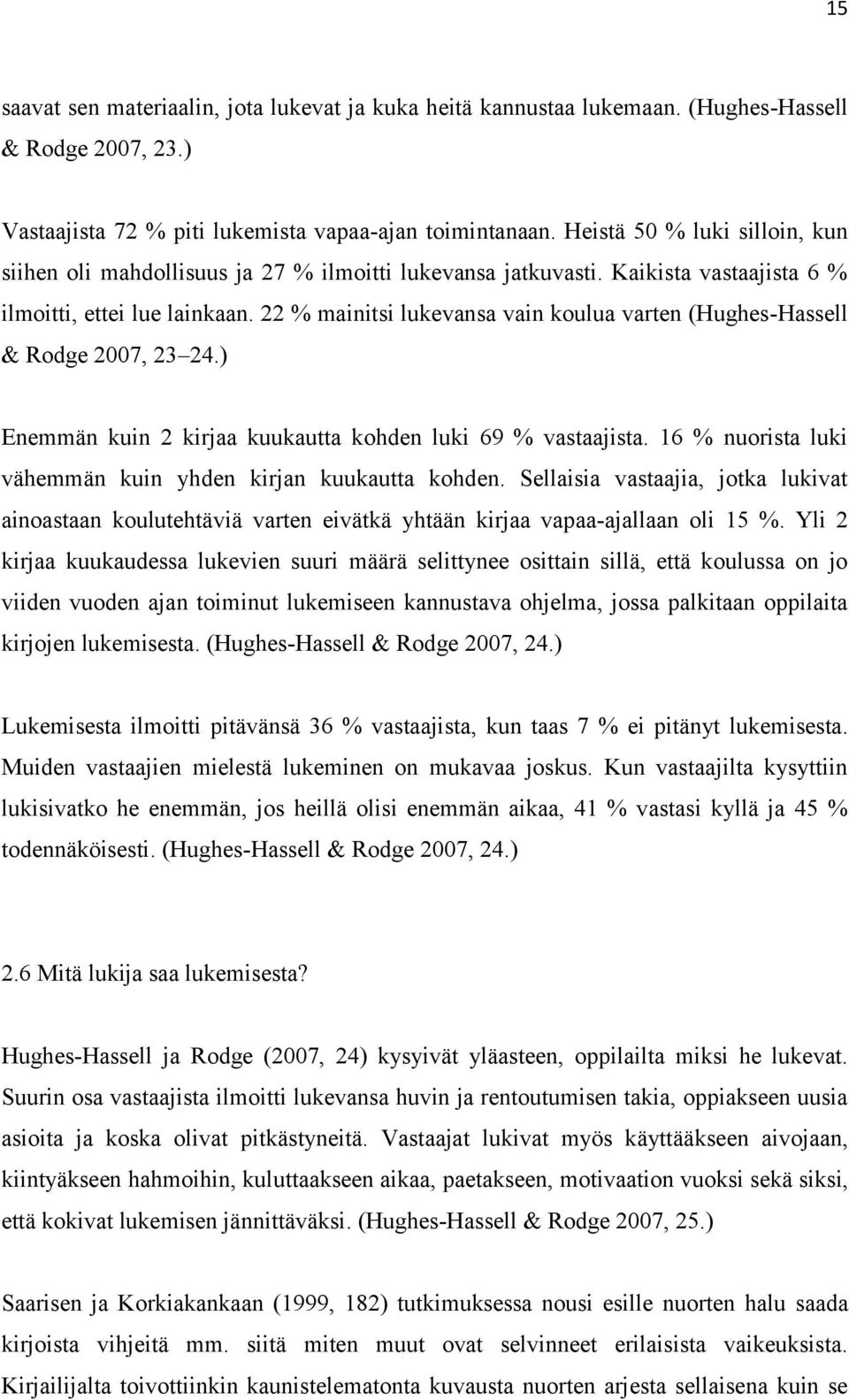 22 % mainitsi lukevansa vain koulua varten (Hughes-Hassell & Rodge 2007, 23 24.) Enemmän kuin 2 kirjaa kuukautta kohden luki 69 % vastaajista.