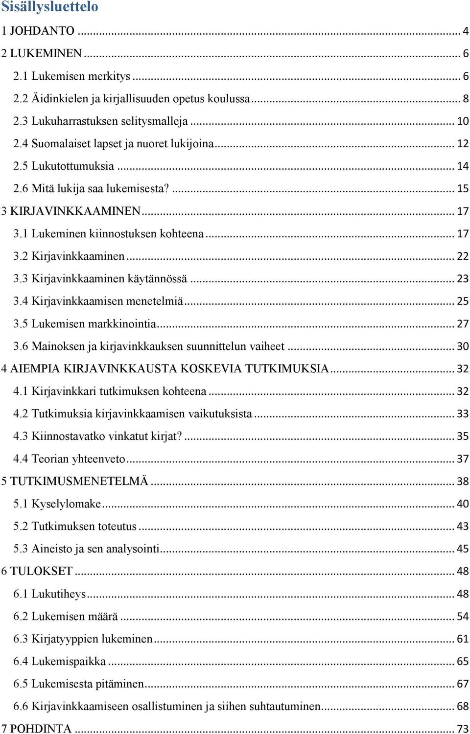 .. 22 3.3 Kirjavinkkaaminen käytännössä... 23 3.4 Kirjavinkkaamisen menetelmiä... 25 3.5 Lukemisen markkinointia... 27 3.6 Mainoksen ja kirjavinkkauksen suunnittelun vaiheet.