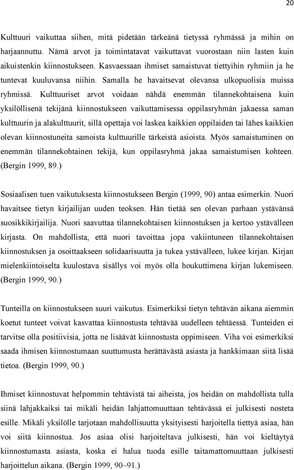 Kulttuuriset arvot voidaan nähdä enemmän tilannekohtaisena kuin yksilöllisenä tekijänä kiinnostukseen vaikuttamisessa oppilasryhmän jakaessa saman kulttuurin ja alakulttuurit, sillä opettaja voi