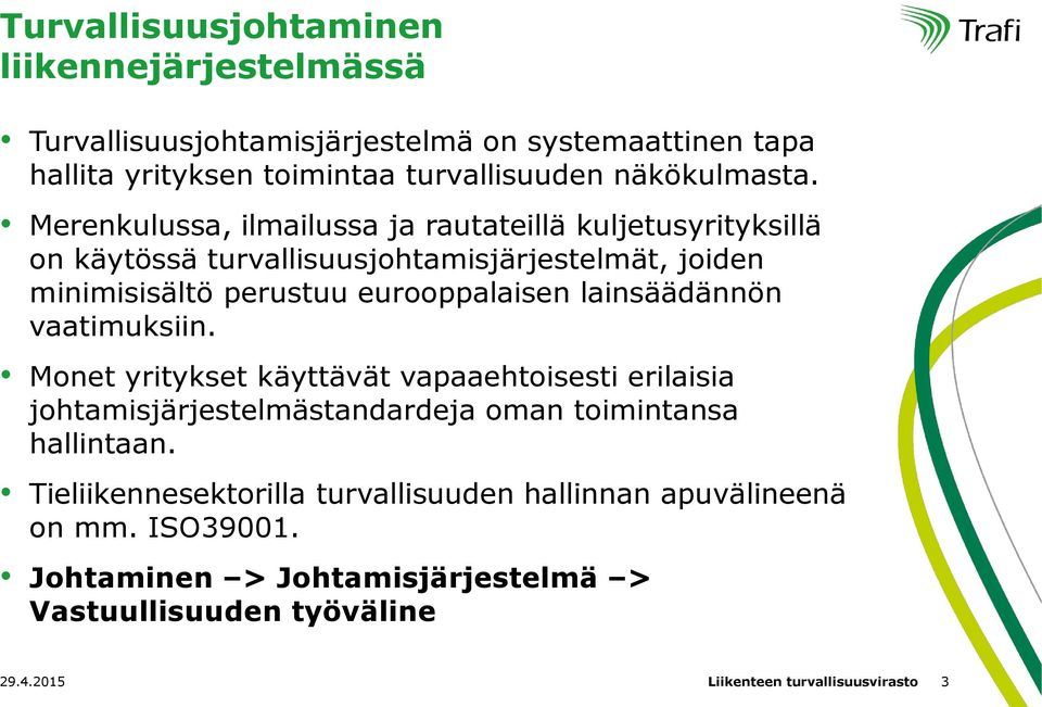 lainsäädännön vaatimuksiin. Monet yritykset käyttävät vapaaehtoisesti erilaisia johtamisjärjestelmästandardeja oman toimintansa hallintaan.