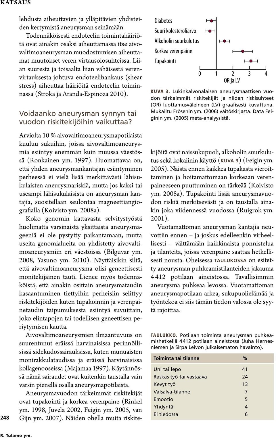 Liian suuresta ja toisaalta liian vähäisestä verenvirtauksesta johtuva endoteelihankaus (shear stress) aiheuttaa häiriöitä endoteelin toiminnassa (Stroka ja Aranda-Espinoza 2010).