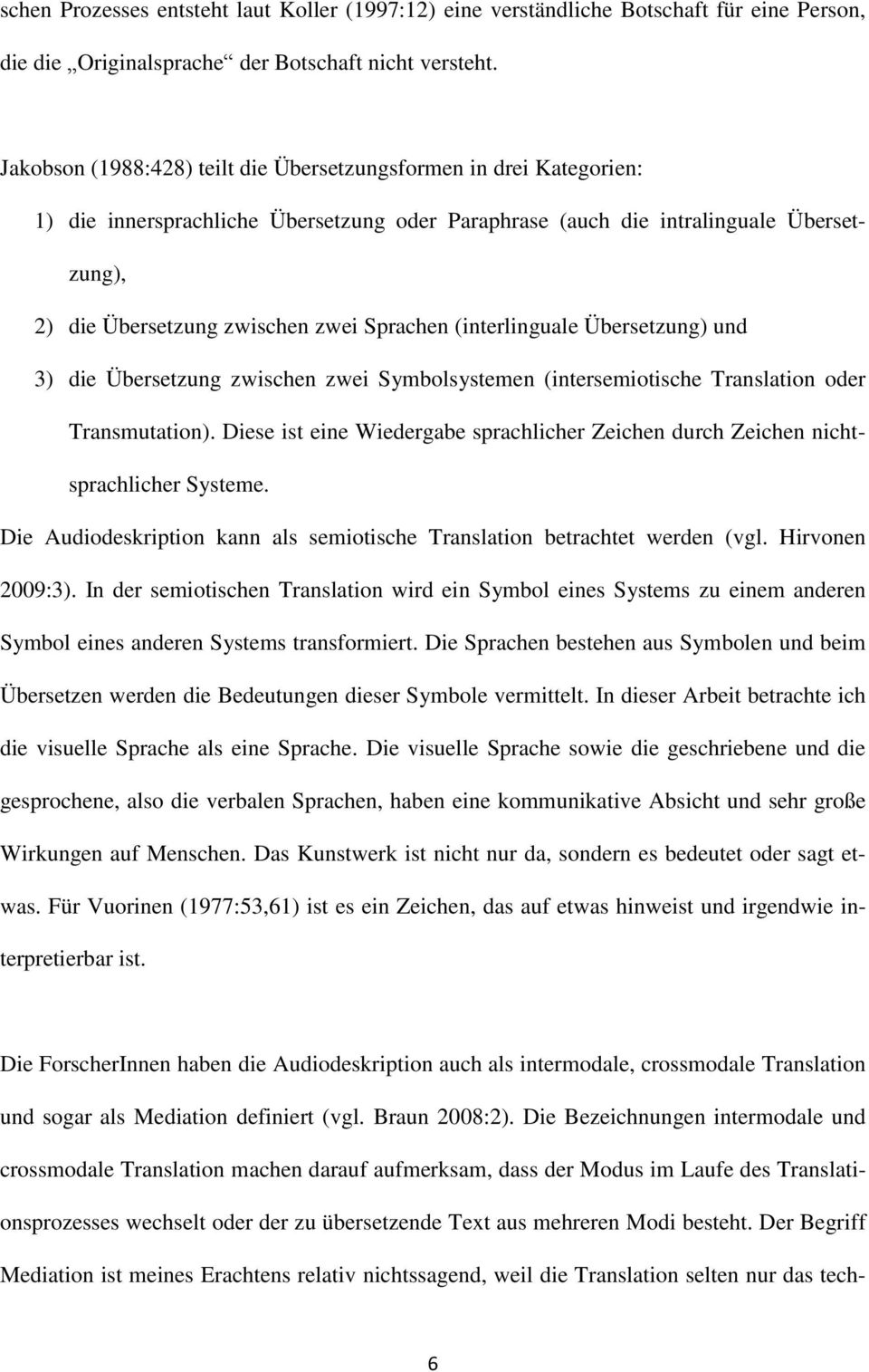 Sprachen (interlinguale Übersetzung) und 3) die Übersetzung zwischen zwei Symbolsystemen (intersemiotische Translation oder Transmutation).