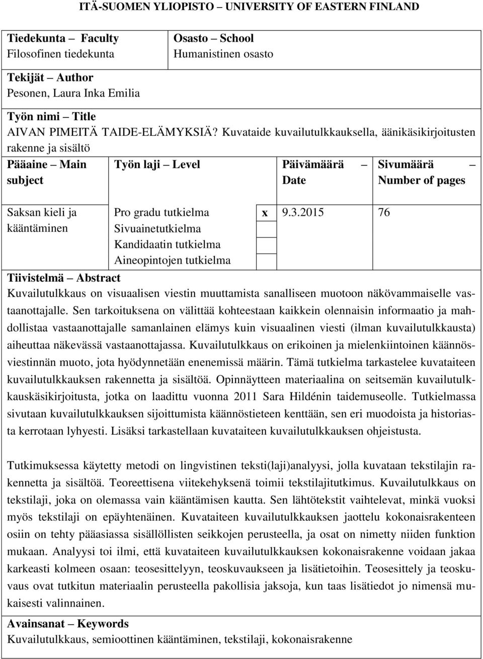 2015 76 Sivuainetutkielma Kandidaatin tutkielma Aineopintojen tutkielma Sivumäärä Number of pages Tiivistelmä Abstract Kuvailutulkkaus on visuaalisen viestin muuttamista sanalliseen muotoon