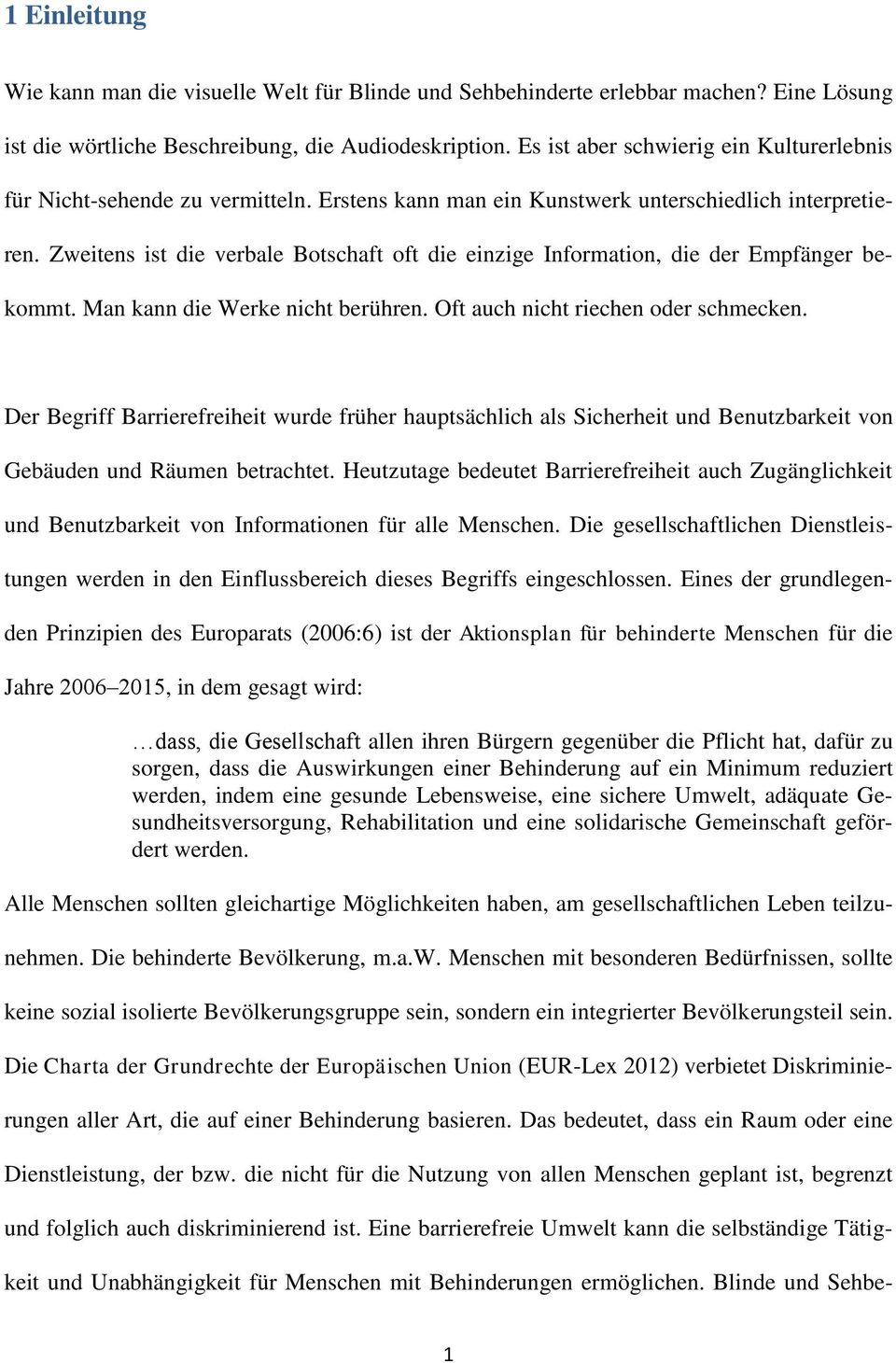 Zweitens ist die verbale Botschaft oft die einzige Information, die der Empfänger bekommt. Man kann die Werke nicht berühren. Oft auch nicht riechen oder schmecken.