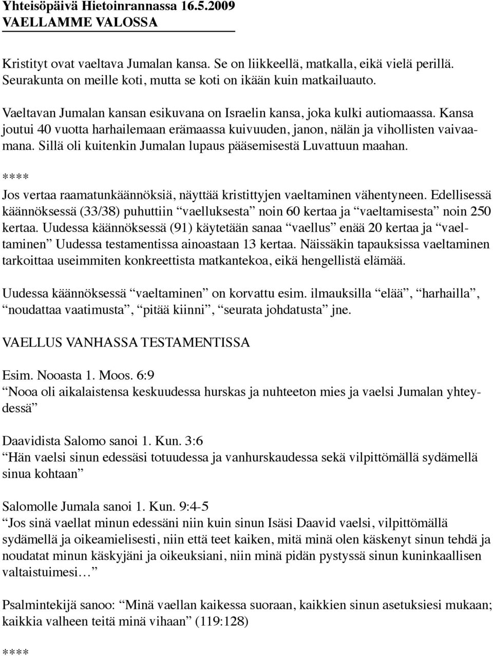 Kansa joutui 40 vuotta harhailemaan erämaassa kuivuuden, janon, nälän ja vihollisten vaivaamana. Sillä oli kuitenkin Jumalan lupaus pääsemisestä Luvattuun maahan.