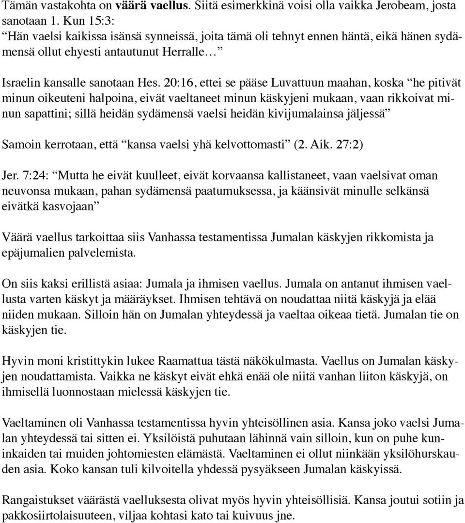 20:16, ettei se pääse Luvattuun maahan, koska he pitivät minun oikeuteni halpoina, eivät vaeltaneet minun käskyjeni mukaan, vaan rikkoivat minun sapattini; sillä heidän sydämensä vaelsi heidän