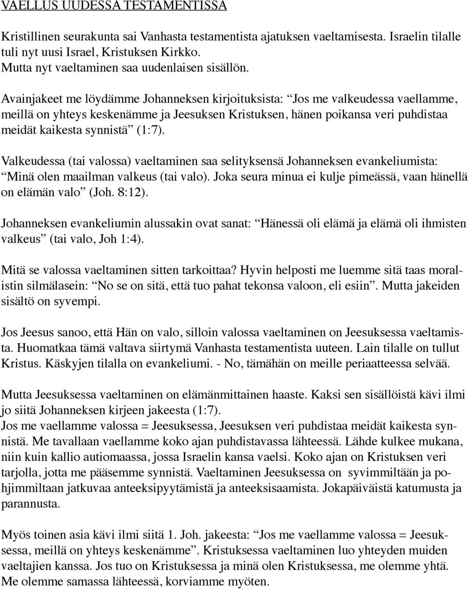 Avainjakeet me löydämme Johanneksen kirjoituksista: Jos me valkeudessa vaellamme, meillä on yhteys keskenämme ja Jeesuksen Kristuksen, hänen poikansa veri puhdistaa meidät kaikesta synnistä (1:7).