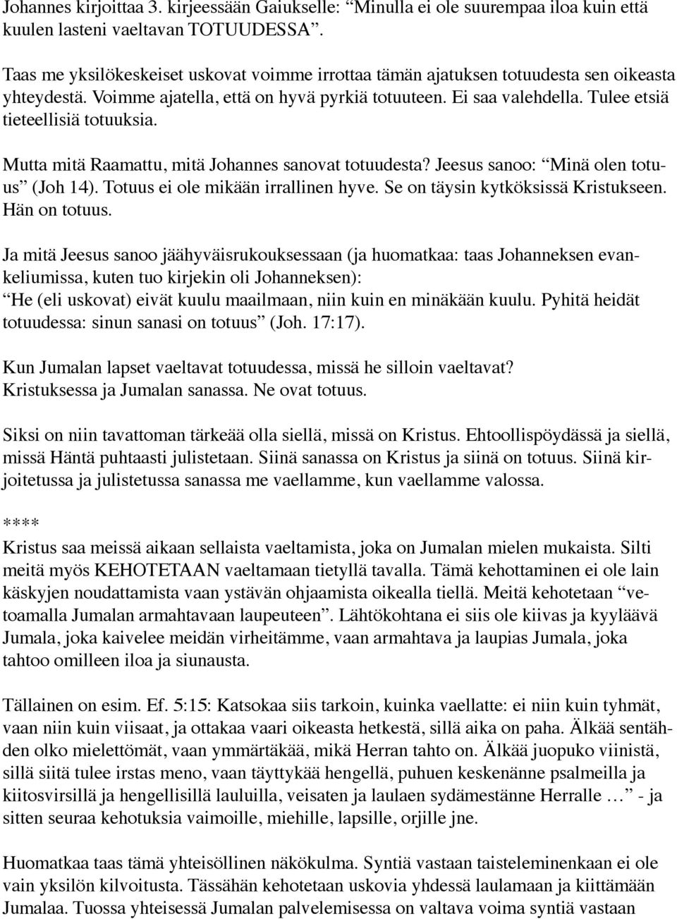 Tulee etsiä tieteellisiä totuuksia. Mutta mitä Raamattu, mitä Johannes sanovat totuudesta? Jeesus sanoo: Minä olen totuus (Joh 14). Totuus ei ole mikään irrallinen hyve.