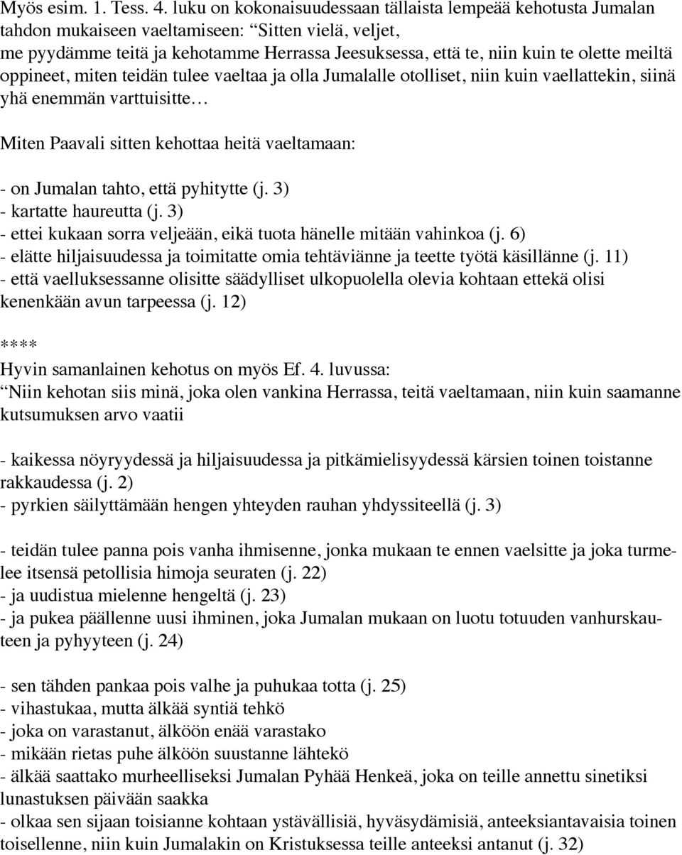 meiltä oppineet, miten teidän tulee vaeltaa ja olla Jumalalle otolliset, niin kuin vaellattekin, siinä yhä enemmän varttuisitte Miten Paavali sitten kehottaa heitä vaeltamaan: - on Jumalan tahto,