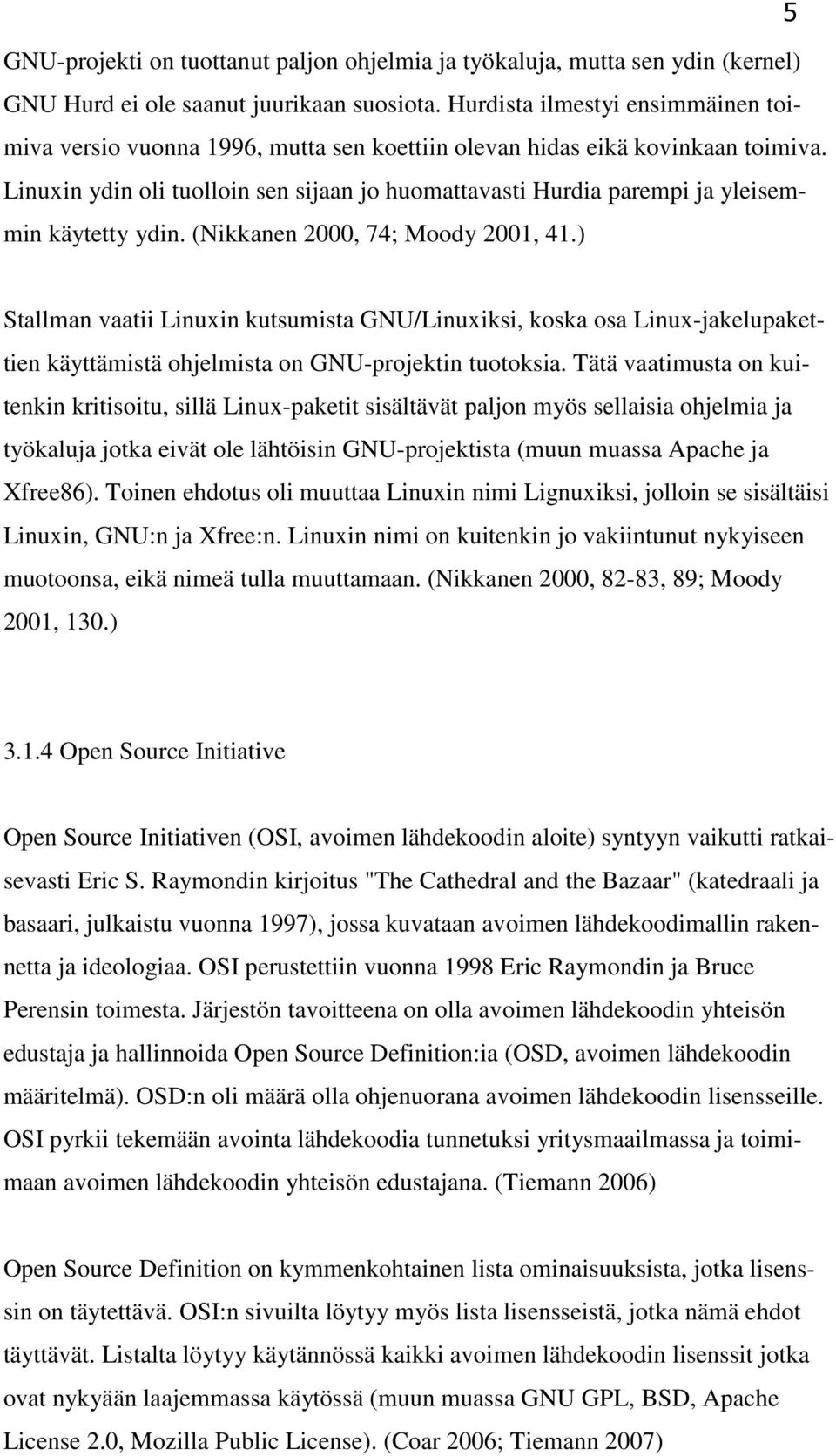 Linuxin ydin oli tuolloin sen sijaan jo huomattavasti Hurdia parempi ja yleisemmin käytetty ydin. (Nikkanen 2000, 74; Moody 2001, 41.