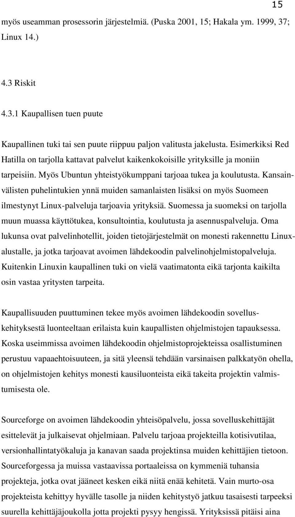 Kansainvälisten puhelintukien ynnä muiden samanlaisten lisäksi on myös Suomeen ilmestynyt Linux-palveluja tarjoavia yrityksiä.