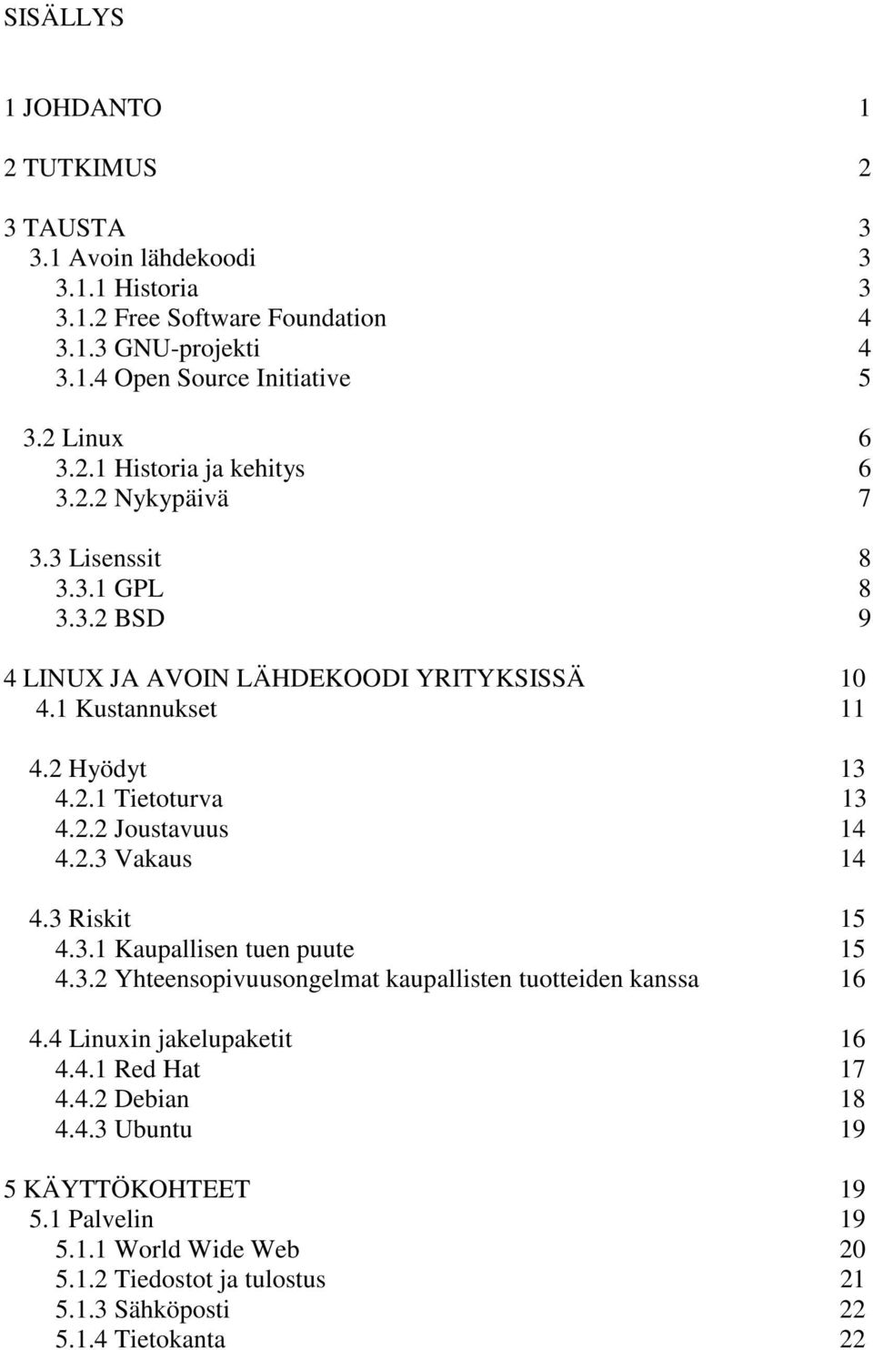 2.2 Joustavuus 14 4.2.3 Vakaus 14 4.3 Riskit 15 4.3.1 Kaupallisen tuen puute 15 4.3.2 Yhteensopivuusongelmat kaupallisten tuotteiden kanssa 16 4.4 Linuxin jakelupaketit 16 4.4.1 Red Hat 17 4.