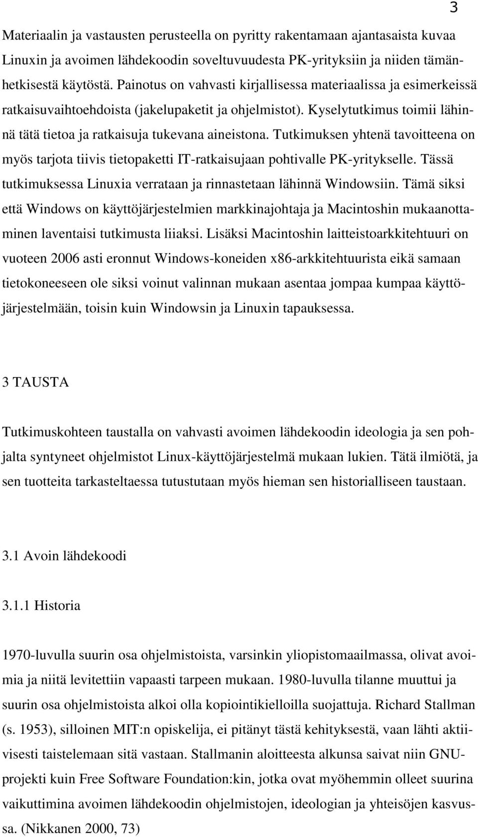 Tutkimuksen yhtenä tavoitteena on myös tarjota tiivis tietopaketti IT-ratkaisujaan pohtivalle PK-yritykselle. Tässä tutkimuksessa Linuxia verrataan ja rinnastetaan lähinnä Windowsiin.