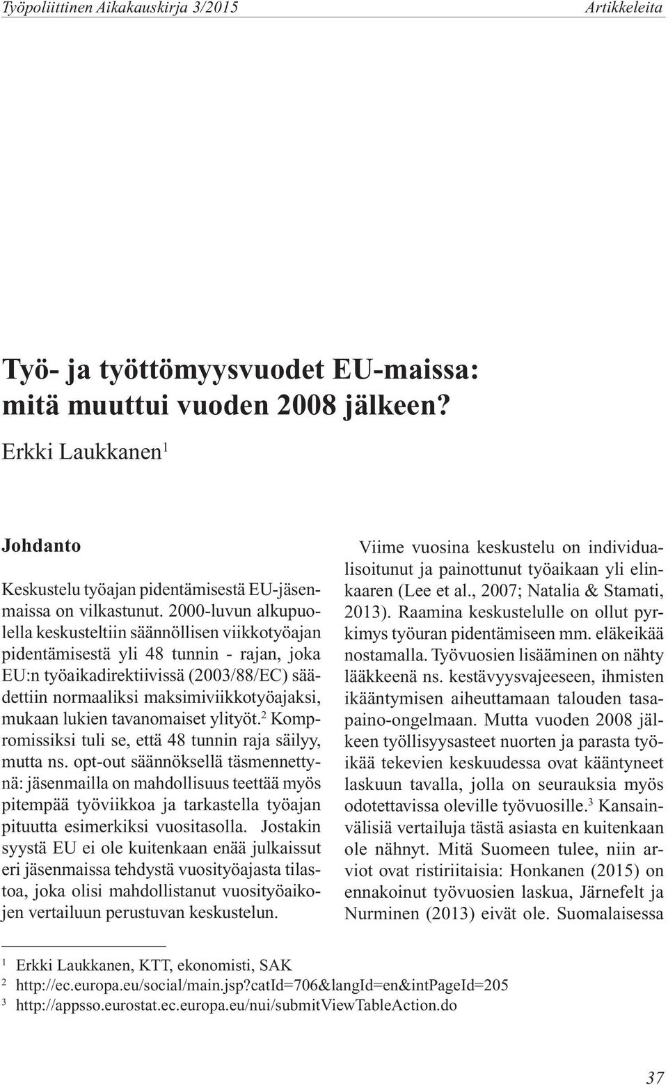 2000-luvun alkupuolella keskusteltiin säännöllisen viikkotyöajan pidentämisestä yli 48 tunnin - rajan, joka EU:n työaikadirektiivissä (2003/88/EC) säädettiin normaaliksi maksimiviikkotyöajaksi,