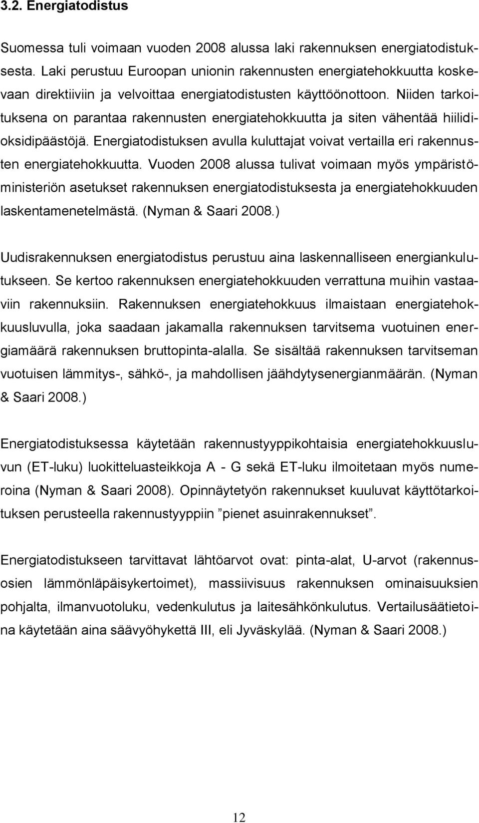 Niiden tarkoituksena on parantaa rakennusten energiatehokkuutta ja siten vähentää hiilidioksidipäästöjä. Energiatodistuksen avulla kuluttajat voivat vertailla eri rakennusten energiatehokkuutta.