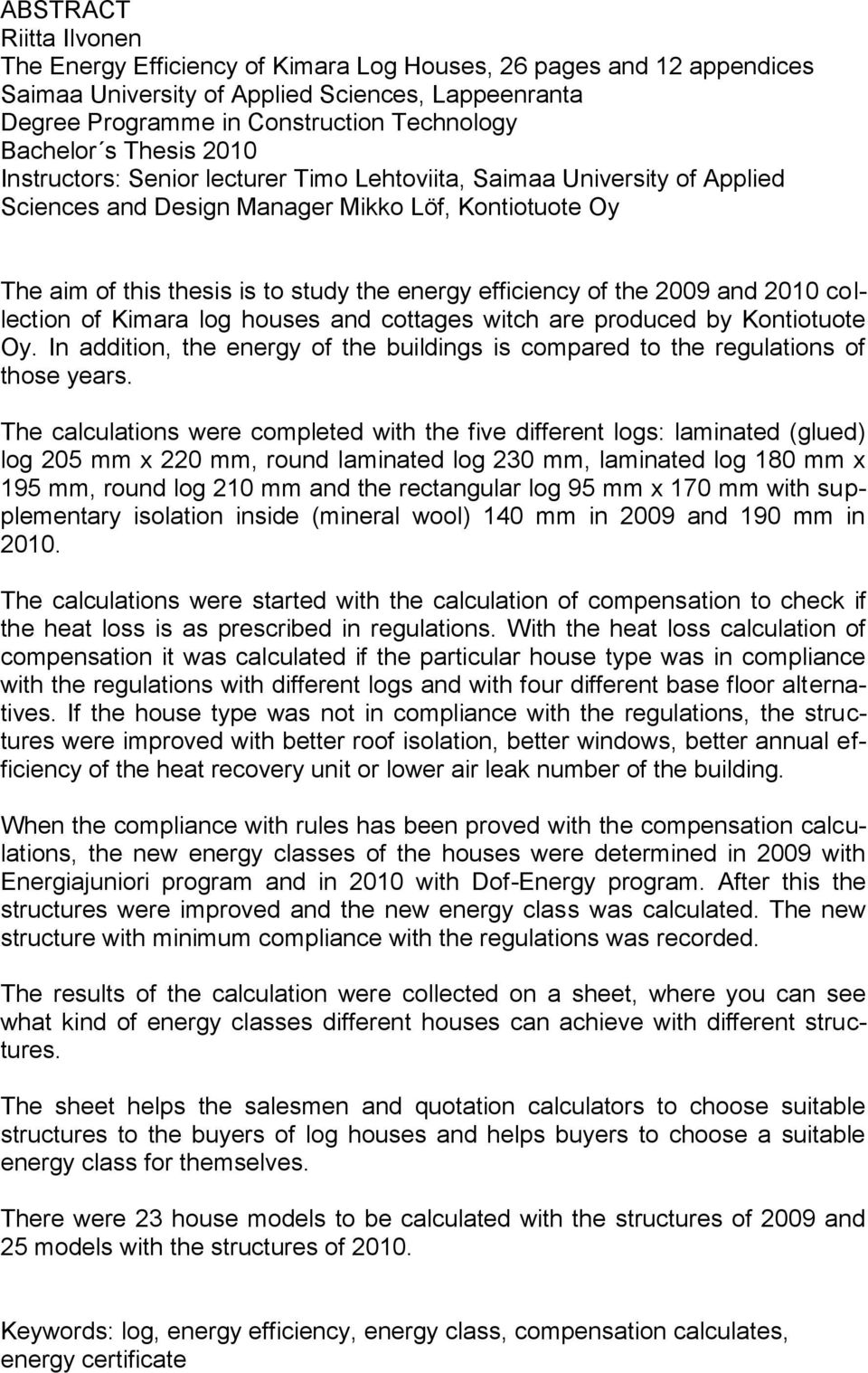 of the 2009 and 2010 collection of Kimara log houses and cottages witch are produced by Kontiotuote Oy. In addition, the energy of the buildings is compared to the regulations of those years.