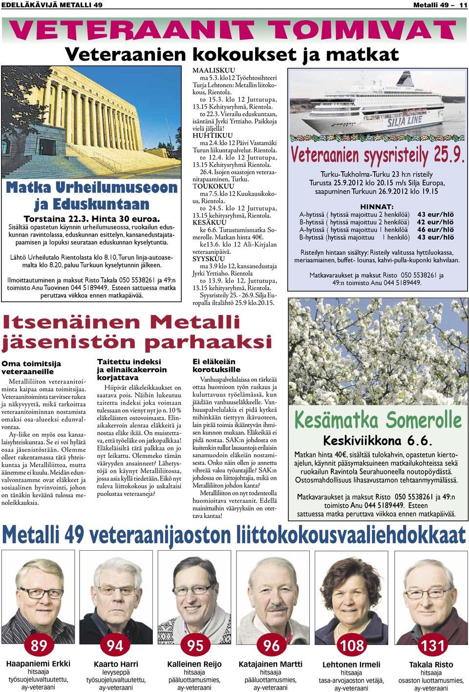 Lähtö Urheilutalo Rientolasta klo 8.10, Turun linja-autoasemalta klo 8.20, paluu Turkuun kyselytunnin jälkeen.