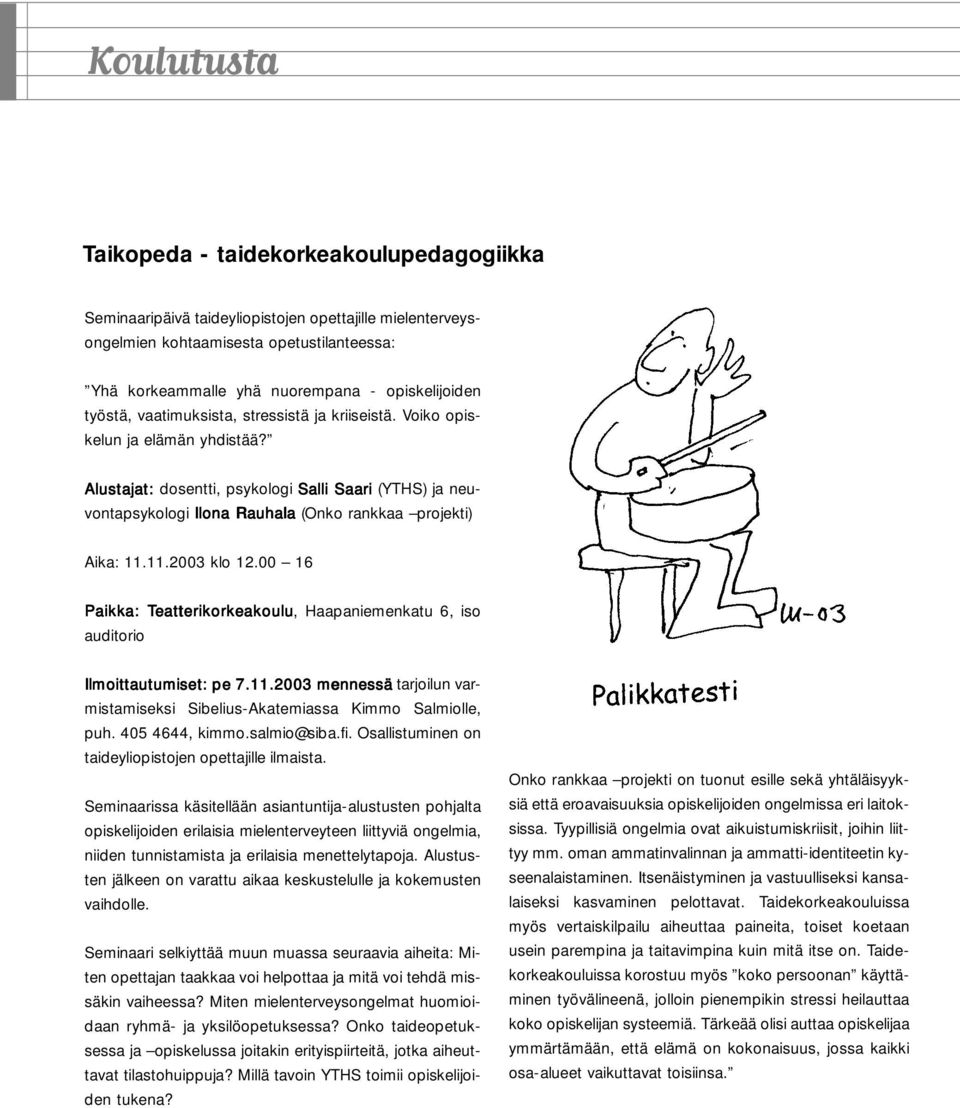 Alustajat: dosentti, psykologi Salli Saari (YTHS) ja neuvontapsykologi Ilona Rauhala (Onko rankkaa projekti) Aika: 11.11.2003 klo 12.