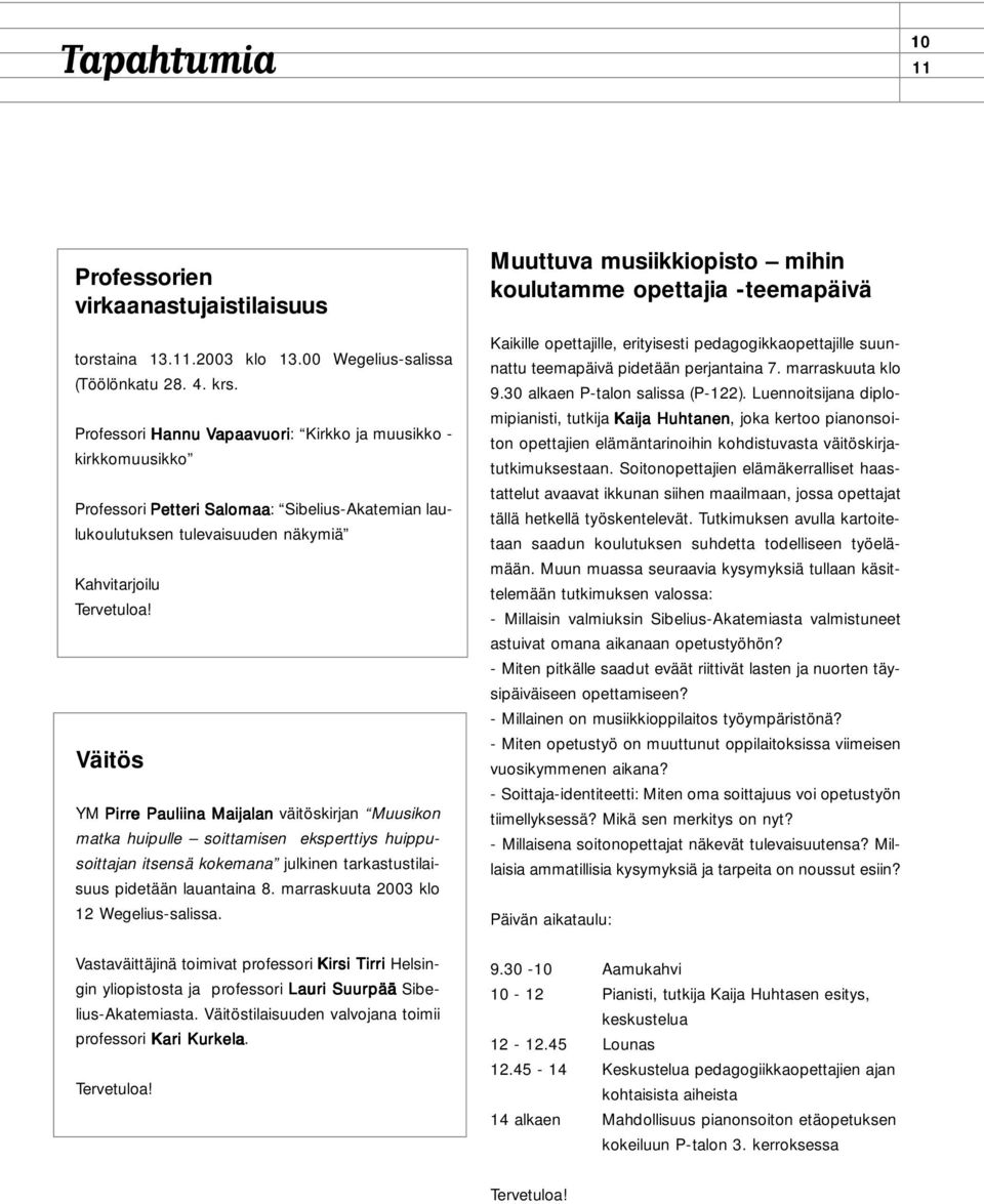 Väitös YM Pirre Pauliina Maijalan väitöskirjan Muusikon matka huipulle soittamisen eksperttiys huippusoittajan itsensä kokemana julkinen tarkastustilaisuus pidetään lauantaina 8.