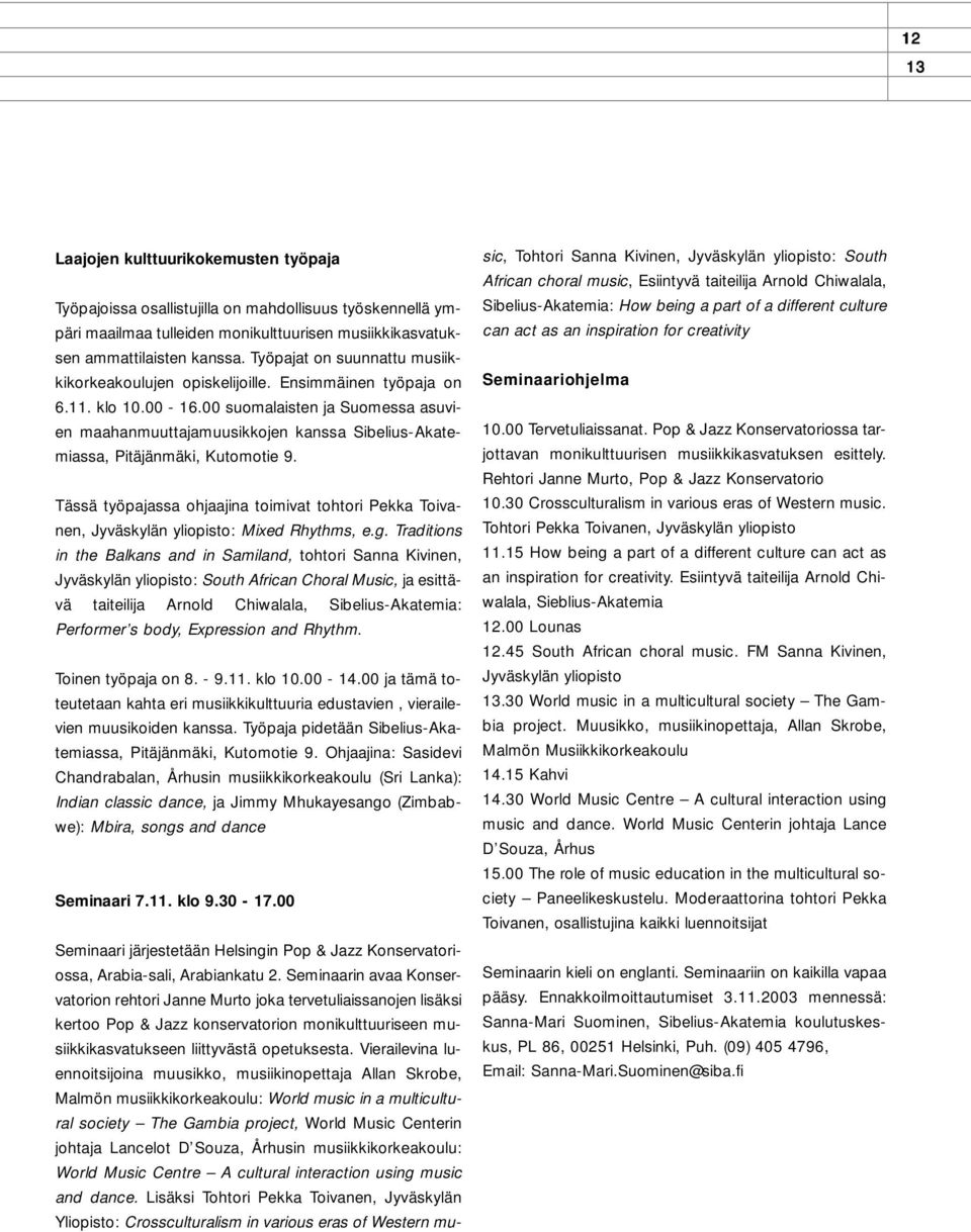 00 suomalaisten ja Suomessa asuvien maahanmuuttajamuusikkojen kanssa Sibelius-Akatemiassa, Pitäjänmäki, Kutomotie 9.