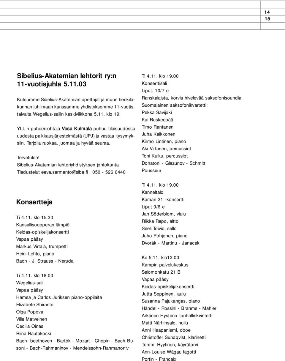 Sibelius-Akatemian lehtoriyhdistyksen johtokunta Tiedustelut eeva.sarmanto@siba.fi 050-526 6440 Konsertteja Ti 4.11. klo 15.