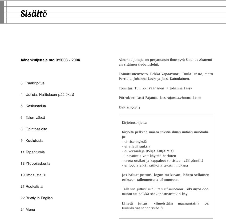 Toimitusneuvosto: Pekka Vapaavuori, Tuula Linsiö, Matti Perttula, Johanna Lassy ja Jussi Kainulainen. Toimitus: Tuulikki Väänänen ja Johanna Lassy Piirrokset: Lassi Rajamaa lassirajamaa@hotmail.