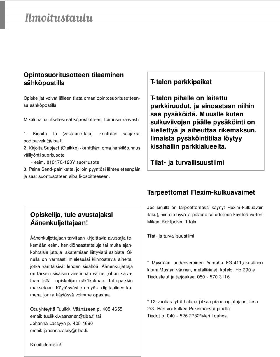 Paina Send-painiketta, jolloin pyyntösi lähtee eteenpäin ja saat suoritusotteen siba.fi-osoitteeseen. T-talon parkkipaikat T-talon pihalle on laitettu parkkiruudut, ja ainoastaan niihin saa pysäköidä.