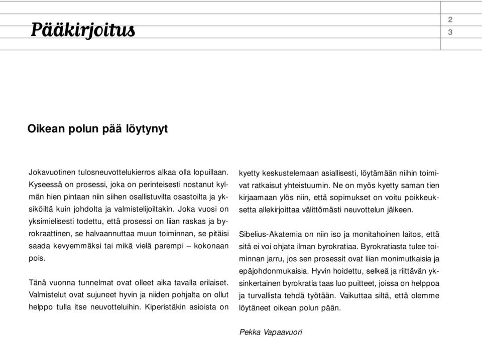 Joka vuosi on yksimielisesti todettu, että prosessi on liian raskas ja byrokraattinen, se halvaannuttaa muun toiminnan, se pitäisi saada kevyemmäksi tai mikä vielä parempi kokonaan pois.