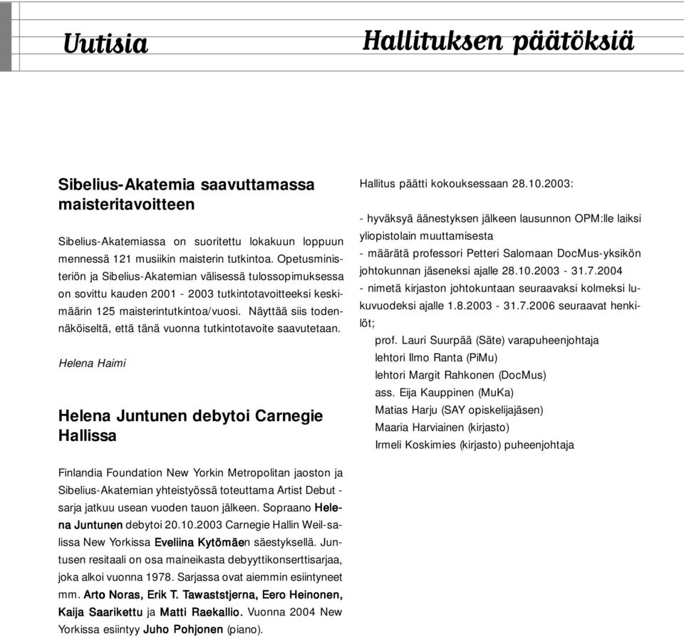 Näyttää siis todennäköiseltä, että tänä vuonna tutkintotavoite saavutetaan. Helena Haimi Helena Juntunen debytoi Carnegie Hallissa Hallitus päätti kokouksessaan 28.10.