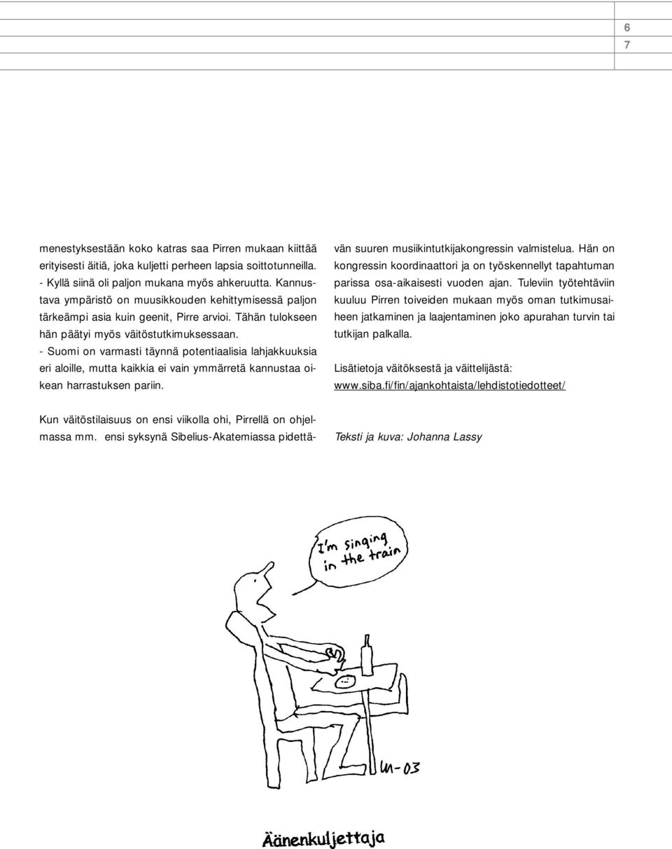 - Suomi on varmasti täynnä potentiaalisia lahjakkuuksia eri aloille, mutta kaikkia ei vain ymmärretä kannustaa oikean harrastuksen pariin.