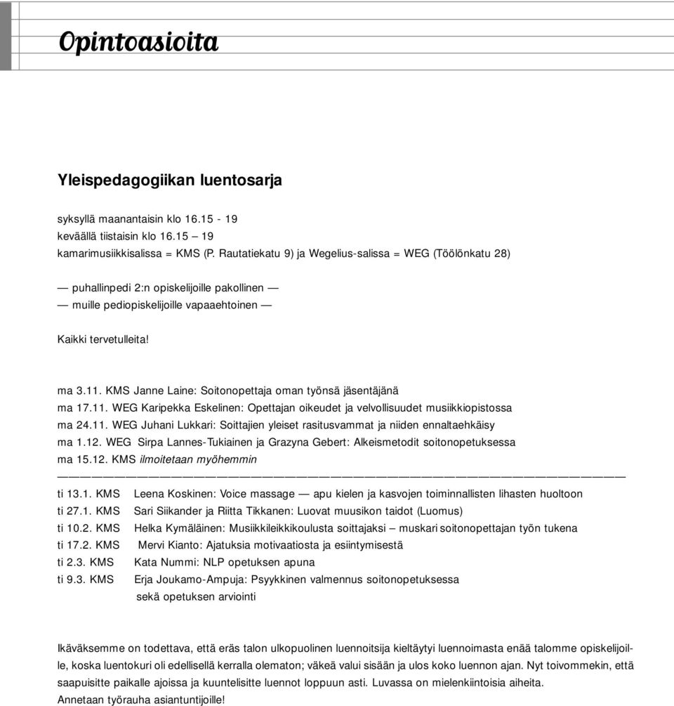KMS Janne Laine: Soitonopettaja oman työnsä jäsentäjänä ma 17.11. WEG Karipekka Eskelinen: Opettajan oikeudet ja velvollisuudet musiikkiopistossa ma 24.11. WEG Juhani Lukkari: Soittajien yleiset rasitusvammat ja niiden ennaltaehkäisy ma 1.