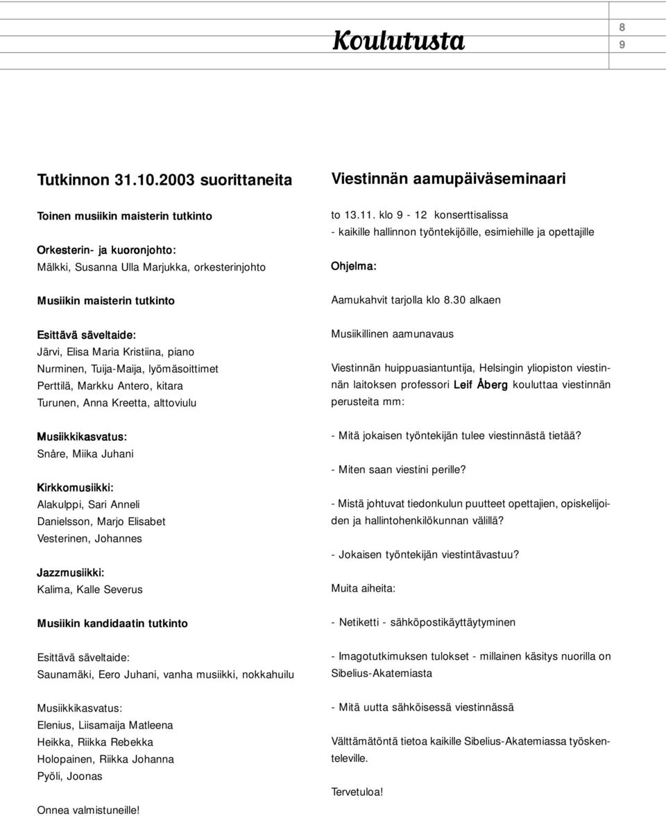 klo 9-12 konserttisalissa - kaikille hallinnon työntekijöille, esimiehille ja opettajille Ohjelma: Musiikin maisterin tutkinto Aamukahvit tarjolla klo 8.