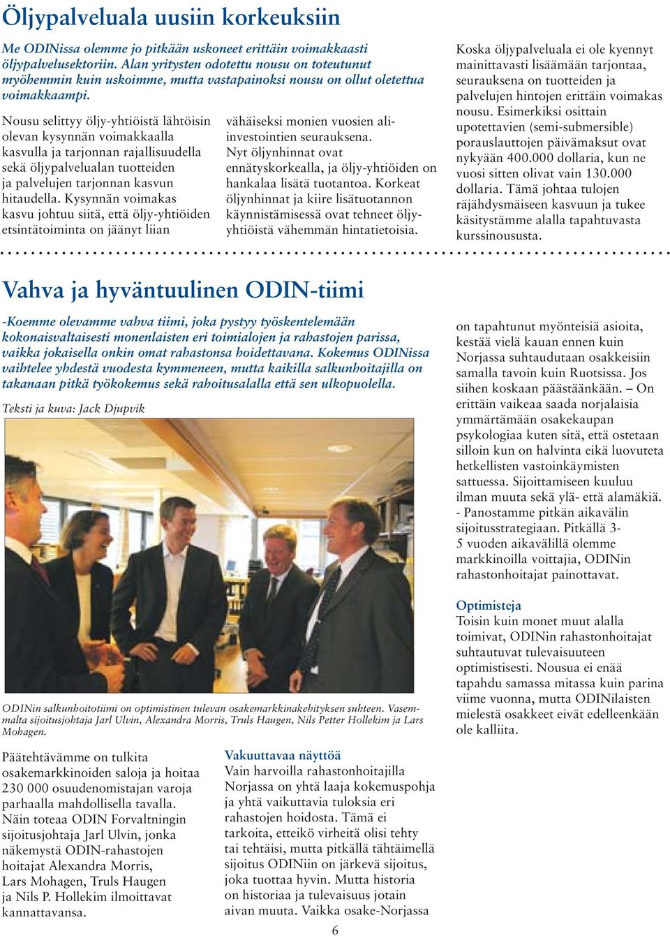Nousu selittyy öljy-yhtiöistä lähtöisin olevan kysynnän voimakkaalla kasvulla ja tarjonnan rajallisuudella sekä öljypalvelualan tuotteiden ja palvelujen tarjonnan kasvun hitaudella.