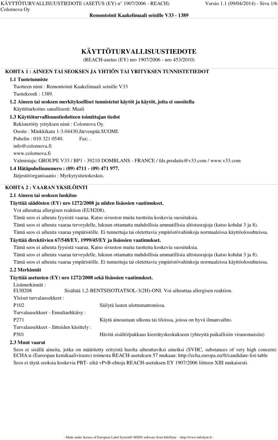 TUNNISTETIEDOT 1.1 Tuotetunniste Tuotteen nimi : Remontointi Kaakelimaali seinille V33 Tuotekoodi : 1389. 1.2 Aineen tai seoksen merkitykselliset tunnistetut käytöt ja käytöt, joita ei suositella Käyttötarkoitus sanallisesti: Maali 1.