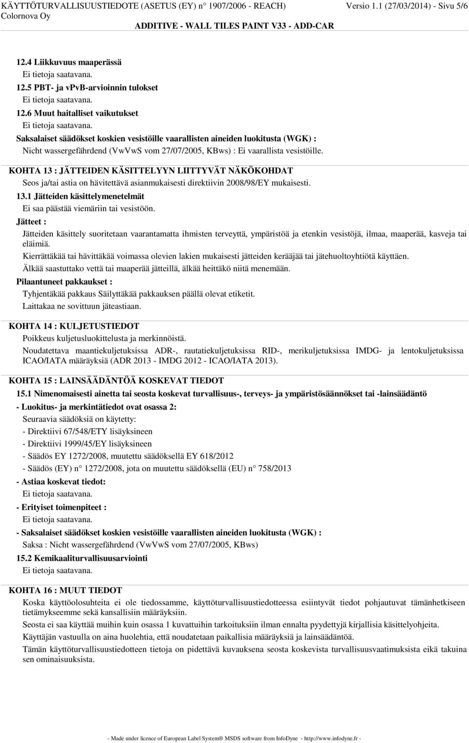 6 Muut haitalliset vaikutukset Saksalaiset säädökset koskien vesistöille vaarallisten aineiden luokitusta (WGK) : Nicht wassergefährdend (VwVwS vom 27/07/2005, KBws) : Ei vaarallista vesistöille.