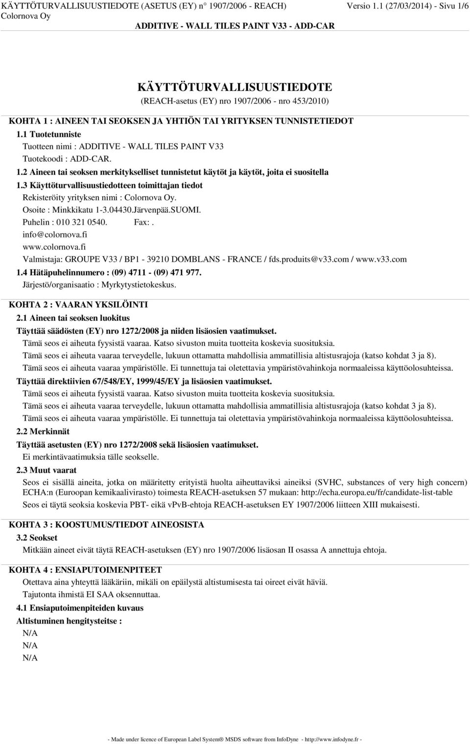 TUNNISTETIEDOT 1.1 Tuotetunniste Tuotteen nimi : ADDITIVE - WALL TILES PAINT V33 Tuotekoodi : ADD-CAR. 1.2 Aineen tai seoksen merkitykselliset tunnistetut käytöt ja käytöt, joita ei suositella 1.