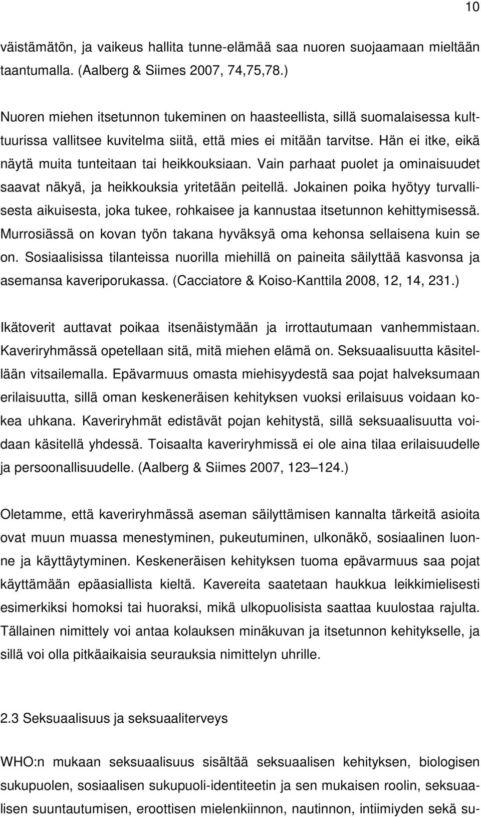 Hän ei itke, eikä näytä muita tunteitaan tai heikkouksiaan. Vain parhaat puolet ja ominaisuudet saavat näkyä, ja heikkouksia yritetään peitellä.