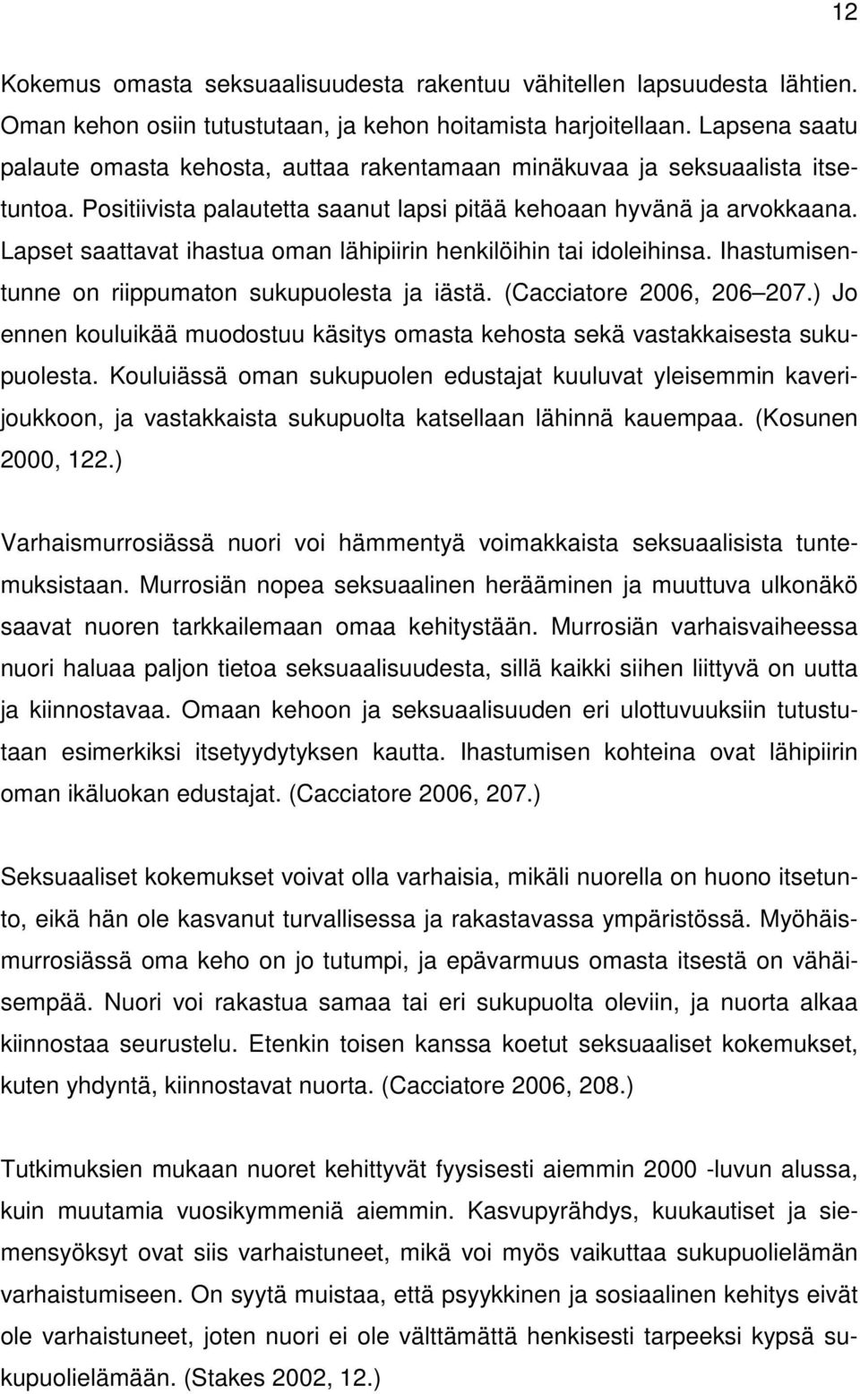 Lapset saattavat ihastua oman lähipiirin henkilöihin tai idoleihinsa. Ihastumisentunne on riippumaton sukupuolesta ja iästä. (Cacciatore 2006, 206 207.