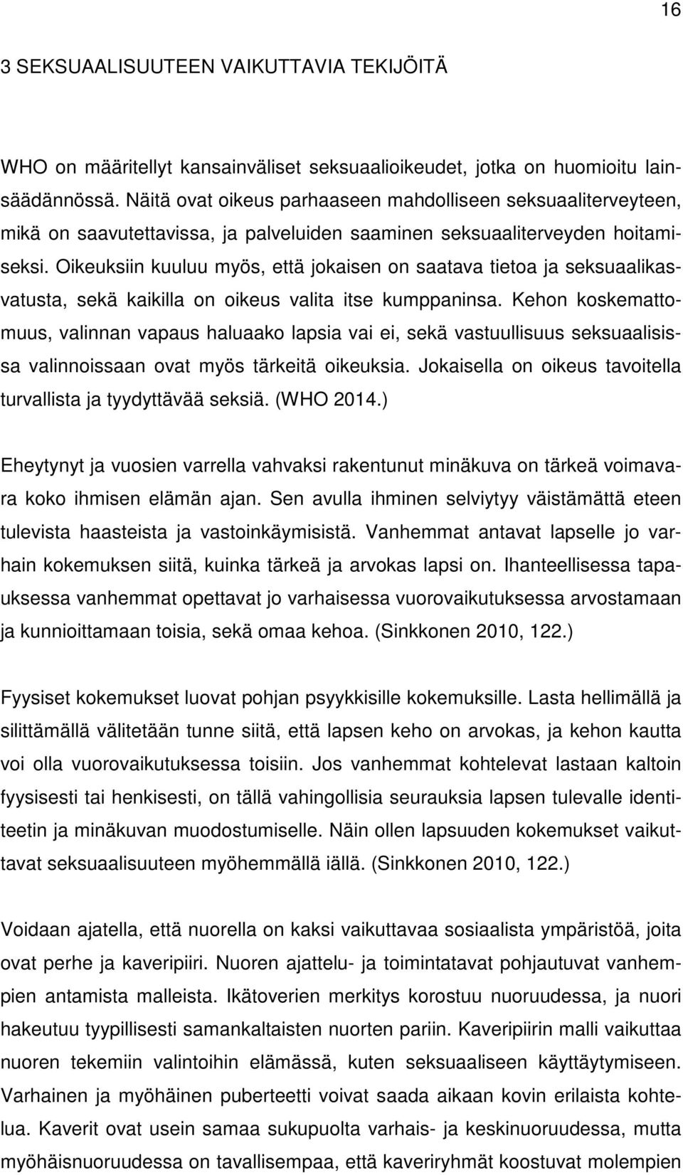 Oikeuksiin kuuluu myös, että jokaisen on saatava tietoa ja seksuaalikasvatusta, sekä kaikilla on oikeus valita itse kumppaninsa.