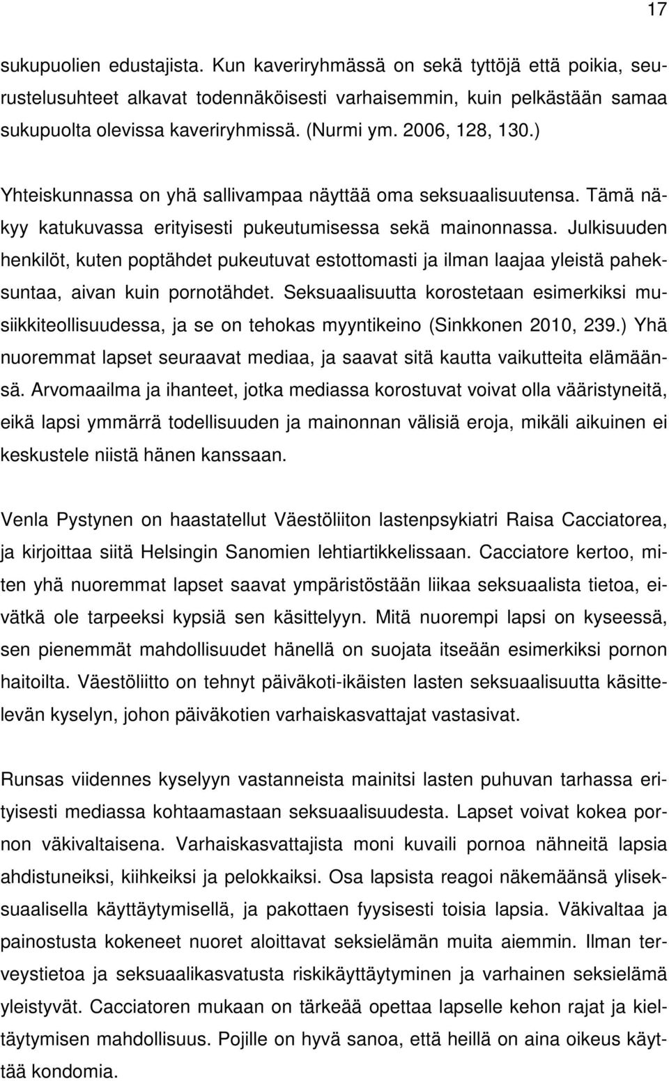 Julkisuuden henkilöt, kuten poptähdet pukeutuvat estottomasti ja ilman laajaa yleistä paheksuntaa, aivan kuin pornotähdet.