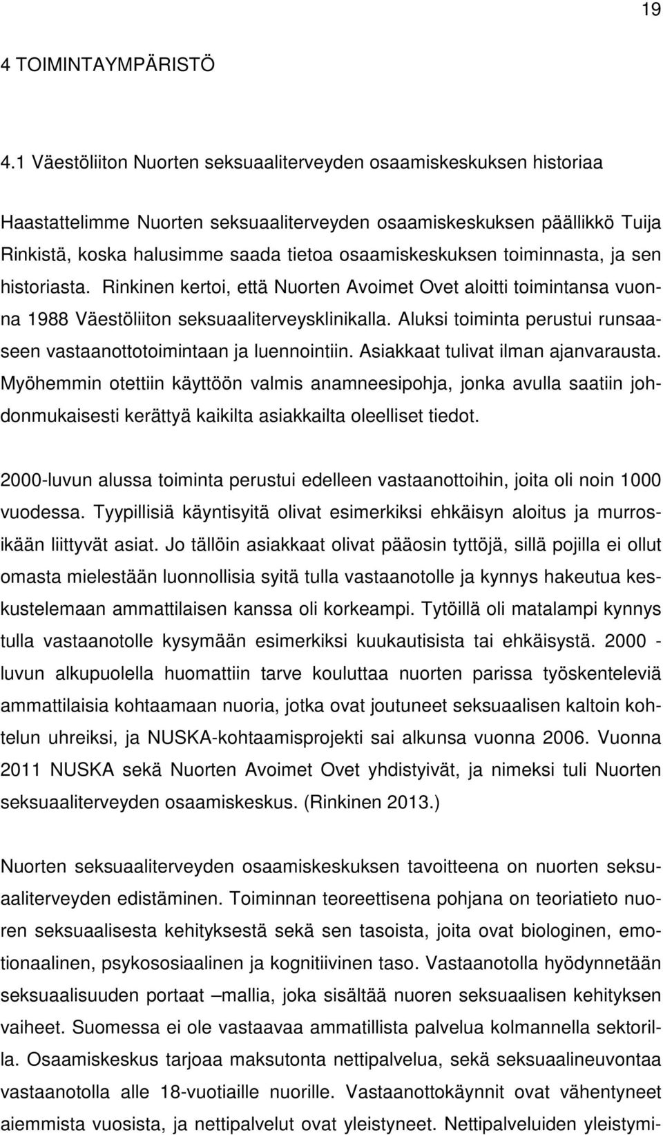 toiminnasta, ja sen historiasta. Rinkinen kertoi, että Nuorten Avoimet Ovet aloitti toimintansa vuonna 1988 Väestöliiton seksuaaliterveysklinikalla.