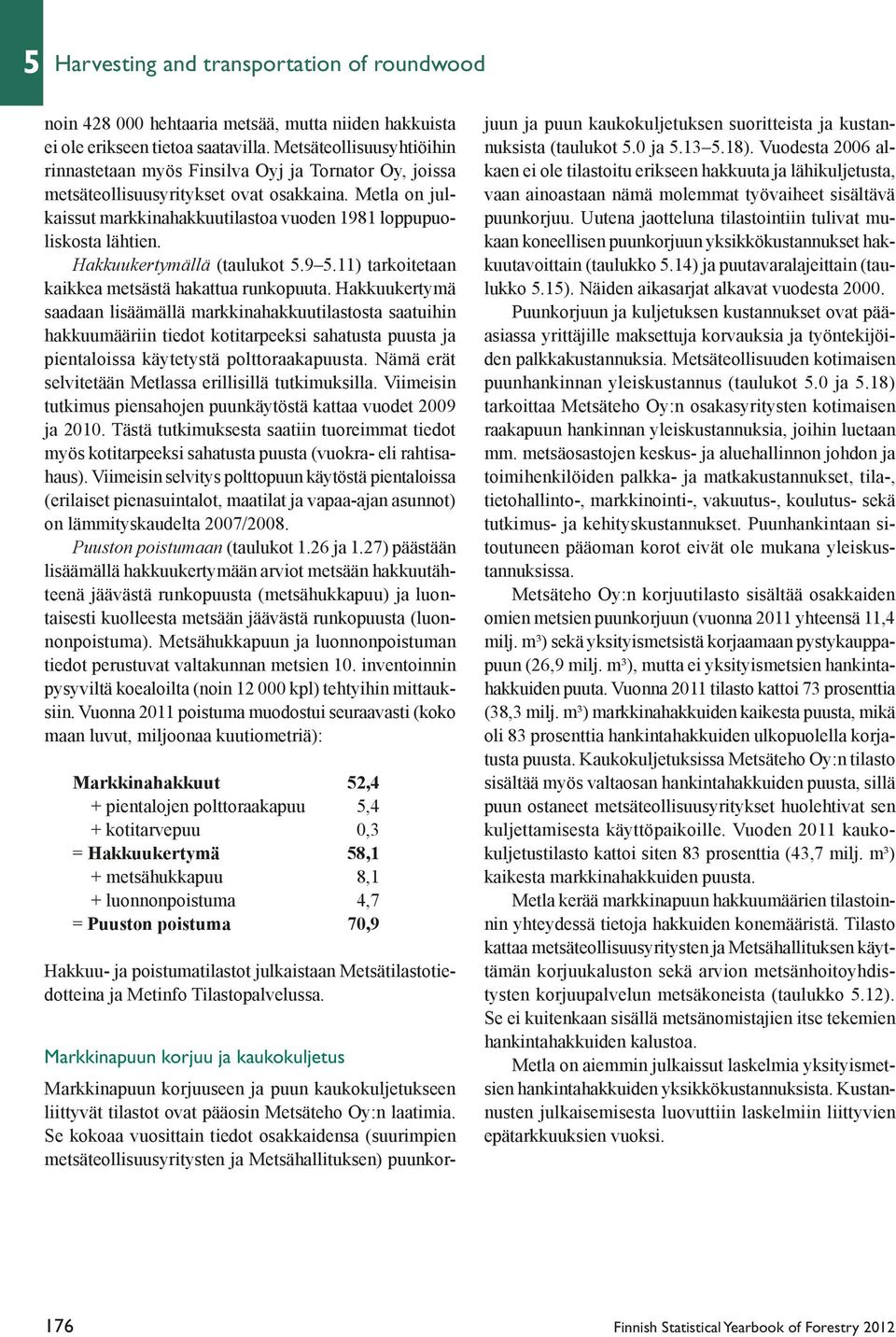 Hakkuukertymällä (taulukot.9.11) tarkoitetaan kaikkea metsästä hakattua runkopuuta.