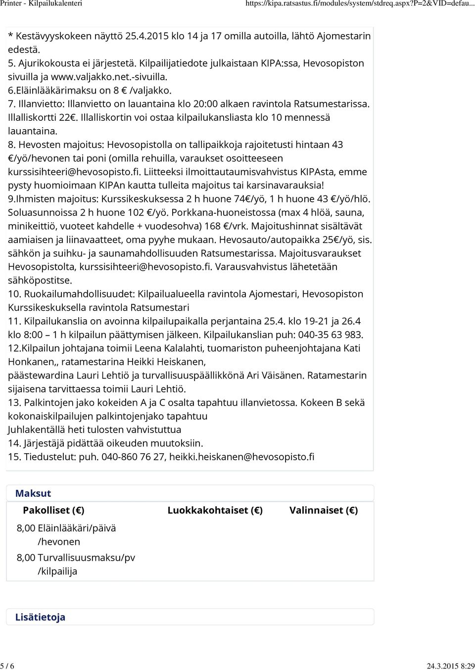 Illanvietto: Illanvietto on lauantaina klo 20:00 alkaen ravintola Ratsumestarissa. Illalliskortti 22. Illalliskortin voi ostaa kilpailukansliasta klo 10 mennessä lauantaina. 8.