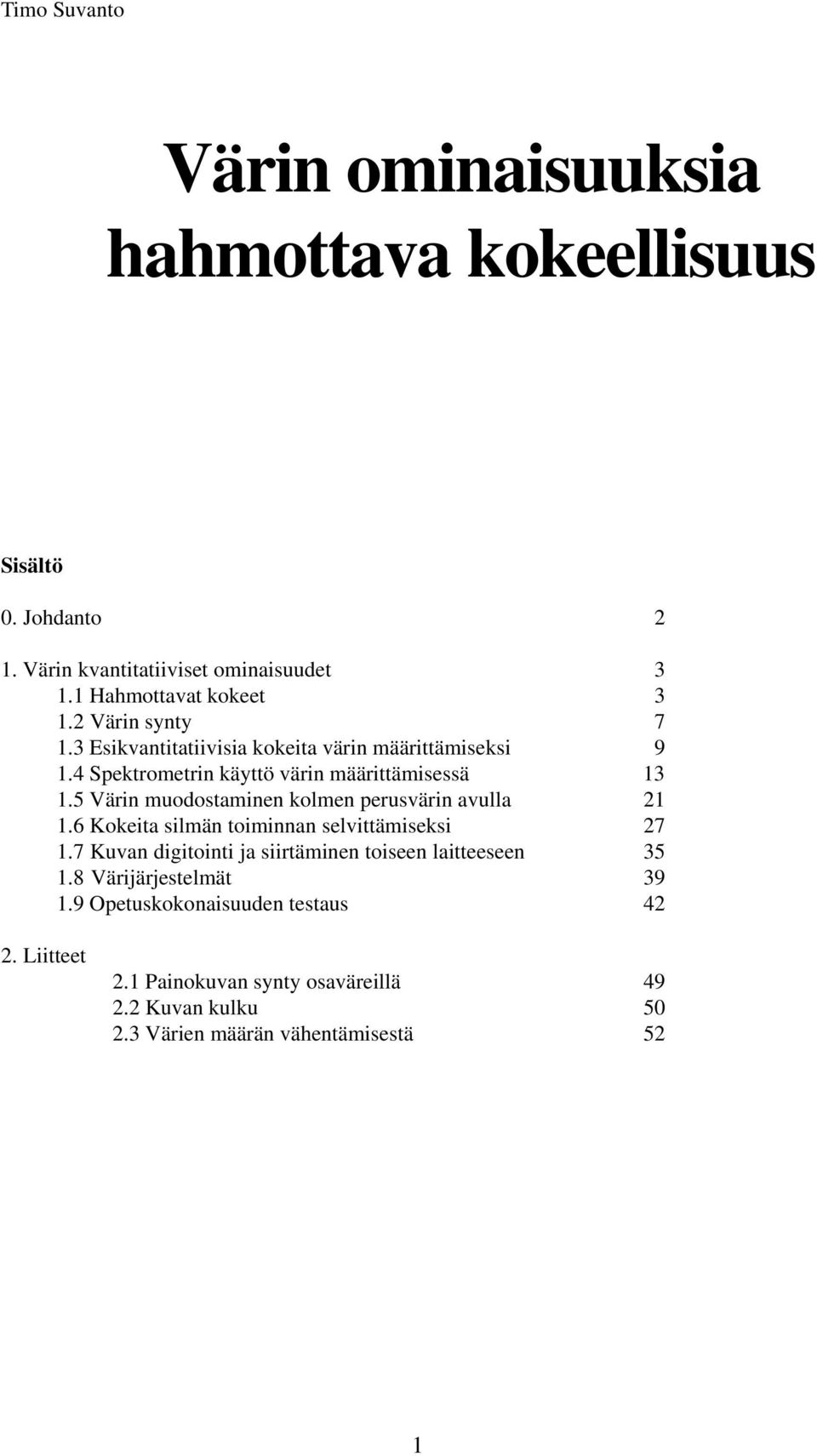 5 Värin muodostaminen kolmen perusvärin avulla 21 1.6 Kokeita silmän toiminnan selvittämiseksi 27 1.