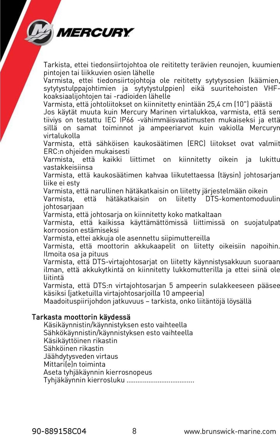 kuin Mercury Marinen virtalukkoa, varmista, että sen tiiviys on testattu IEC IP66 -vähimmäisvaatimusten mukaiseksi ja että sillä on samat toiminnot ja ampeeriarvot kuin vakiolla Mercuryn virtalukolla