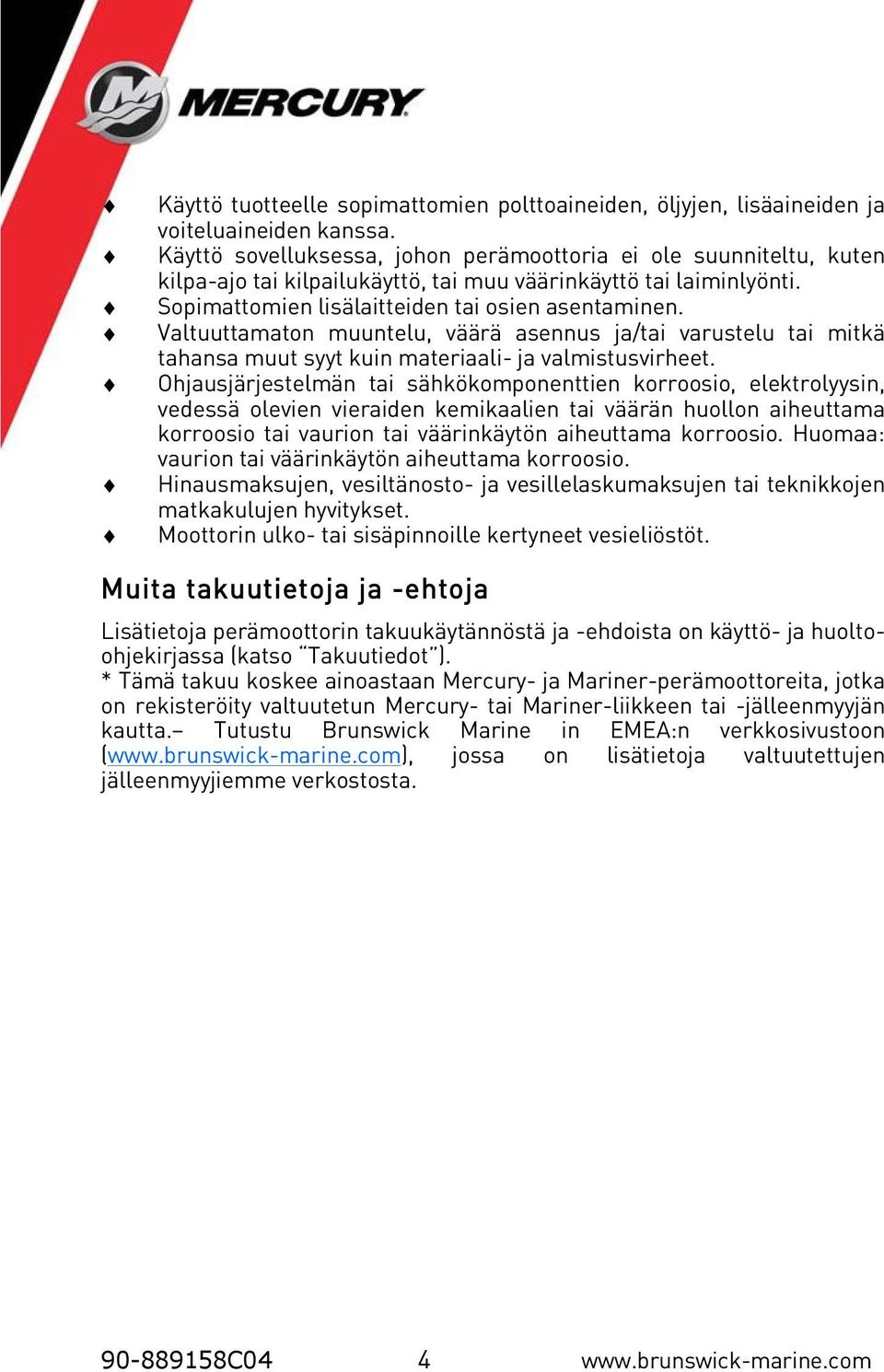 Valtuuttamaton muuntelu, väärä asennus ja/tai varustelu tai mitkä tahansa muut syyt kuin materiaali- ja valmistusvirheet.