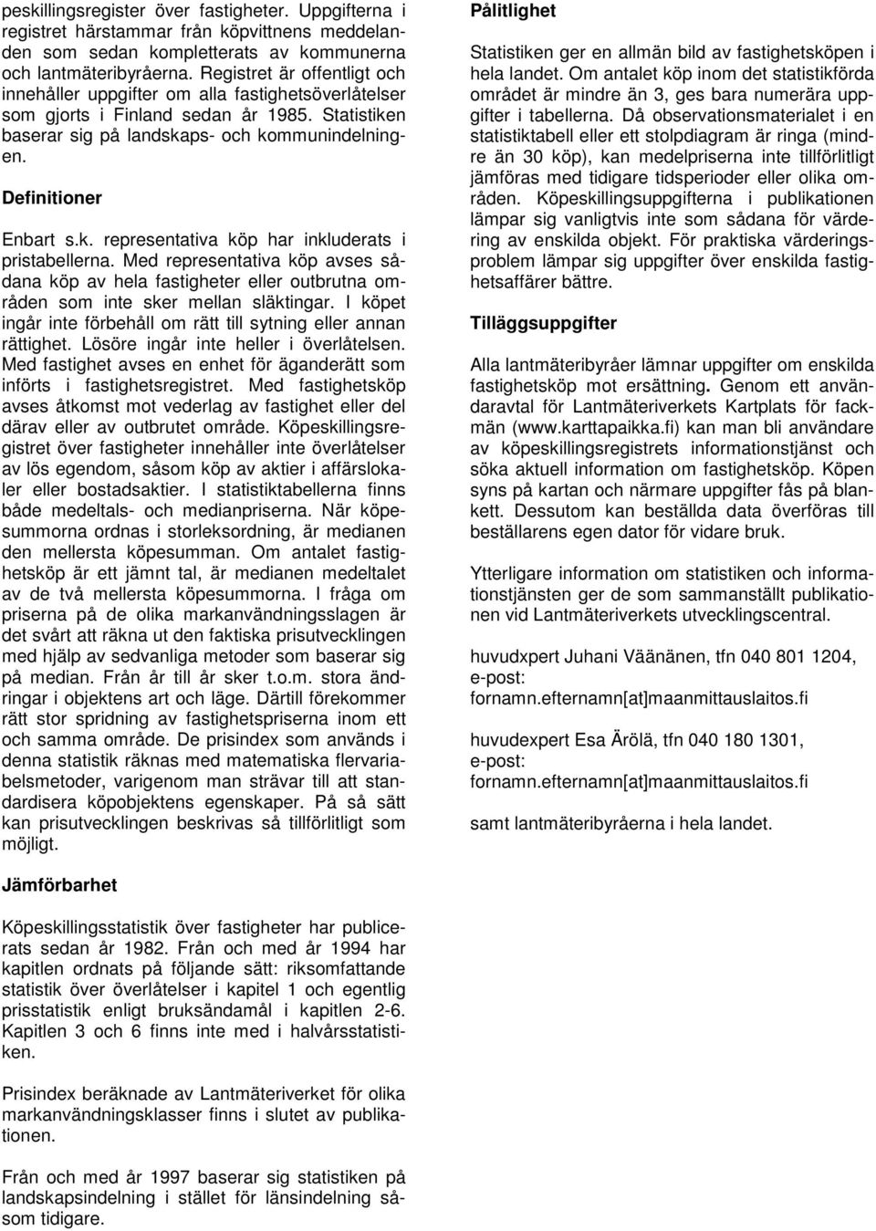 k. representativa köp har inkluderats i pristabellerna. Med representativa köp avses sådana köp av hela fastigheter eller outbrutna områden som inte sker mellan släktingar.