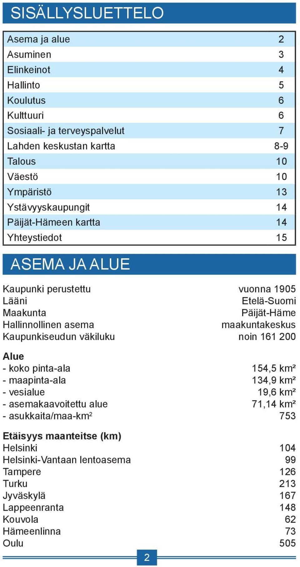 asema maakuntakeskus Kaupunkiseudun väkiluku noin 161 200 Alue - koko pinta-ala 154,5 km² - maapinta-ala 134,9 km² - vesialue 19,6 km² - asemakaavoitettu alue 71,14 km² -
