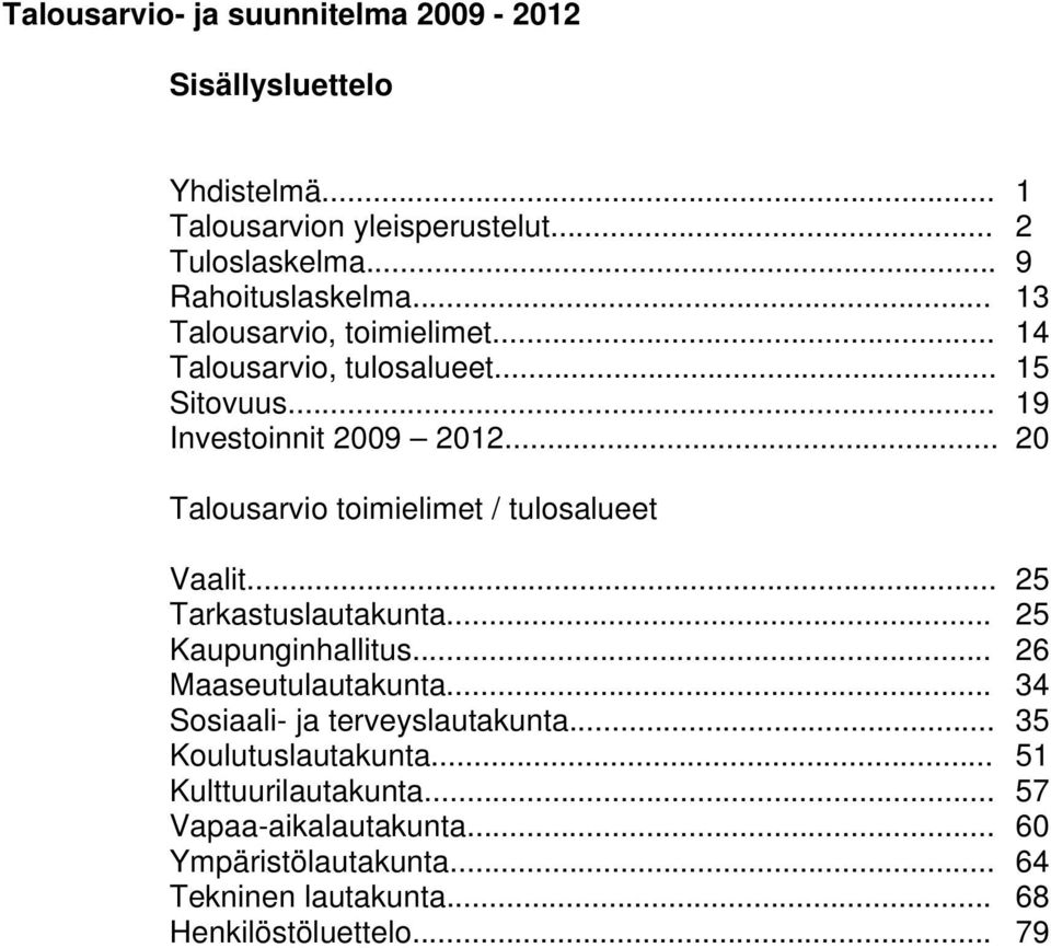 .. 20 Talousarvio toimielimet / tulosalueet Vaalit... 25 Tarkastuslautakunta... 25 Kaupunginhallitus... 26 Maaseutulautakunta.